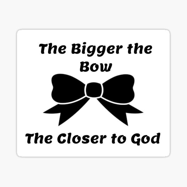 Bigger The Bow Sticker By Stacydamato Redbubble