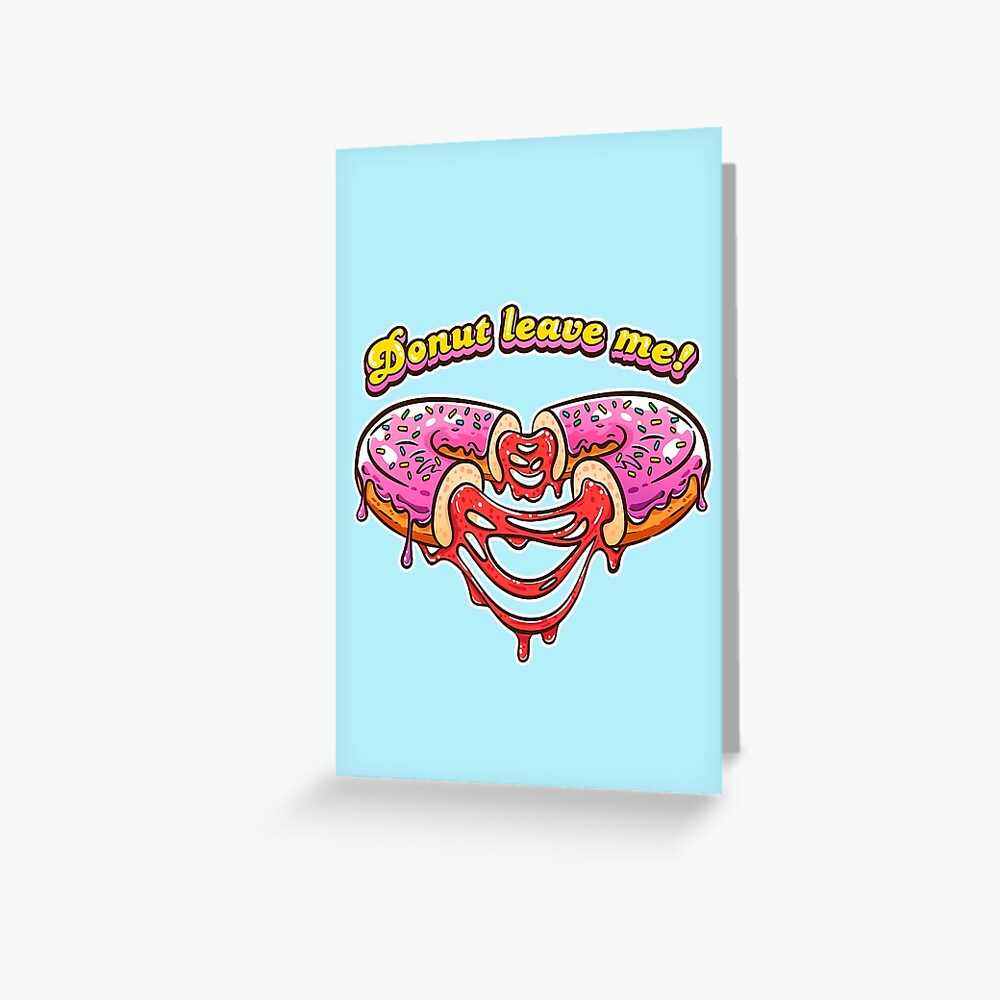 Donut leave me! Be my Valentine! Greeting Card