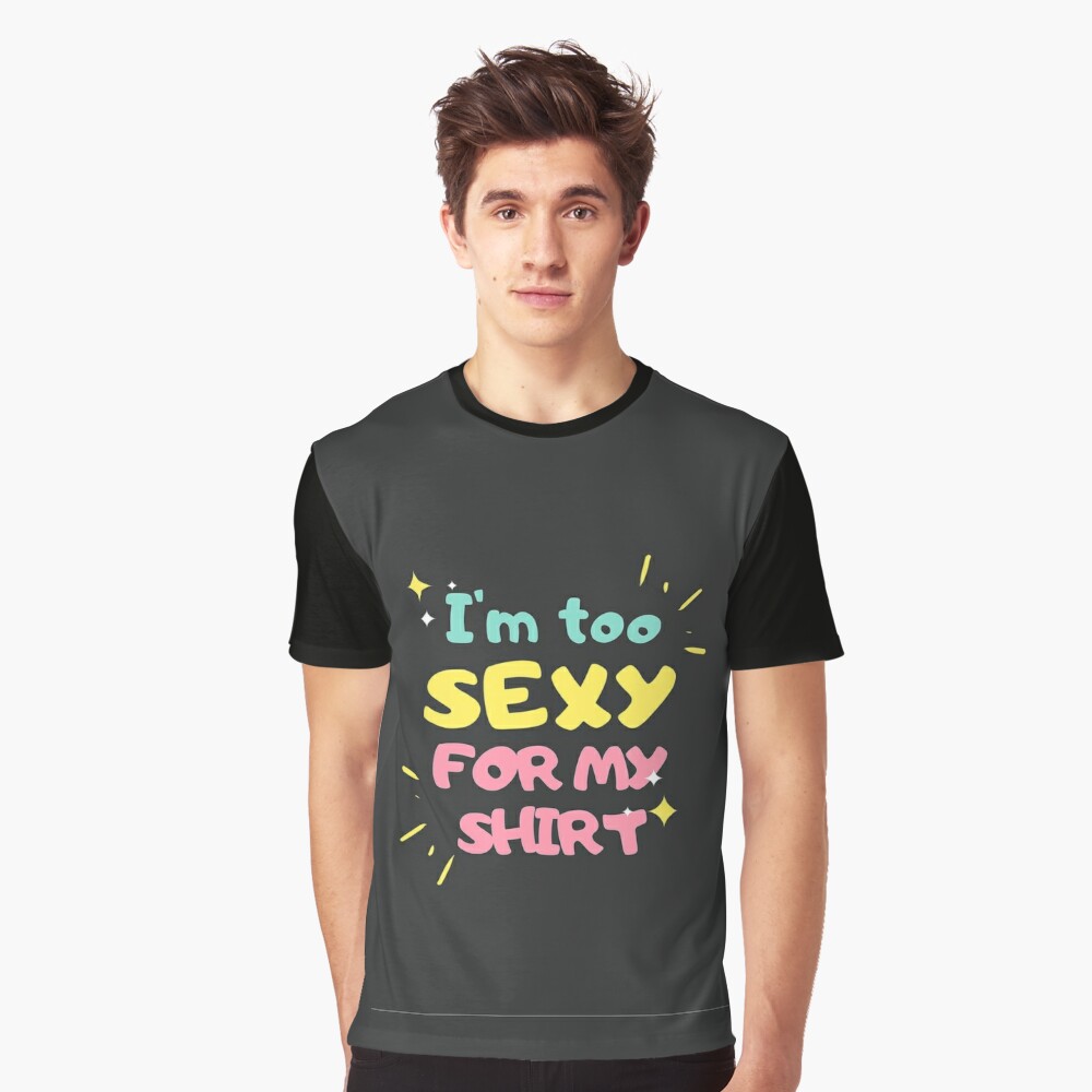 Im Too Sexy For My Shirt T Shirt By Wayfly Redbubble