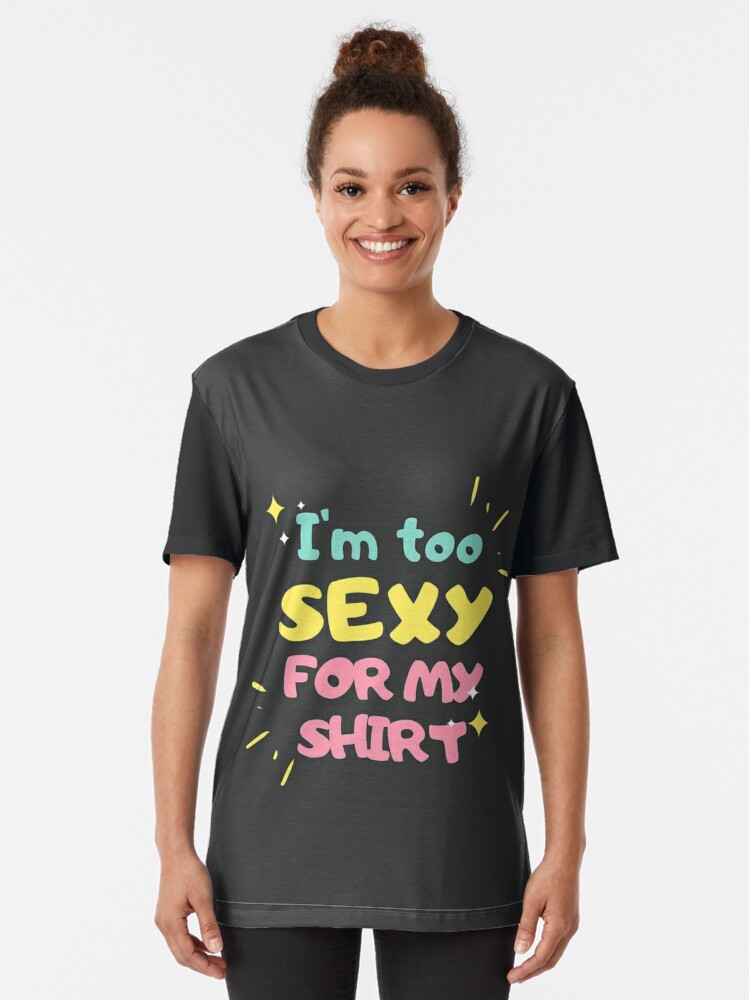 Im Too Sexy For My Shirt T Shirt By Wayfly Redbubble