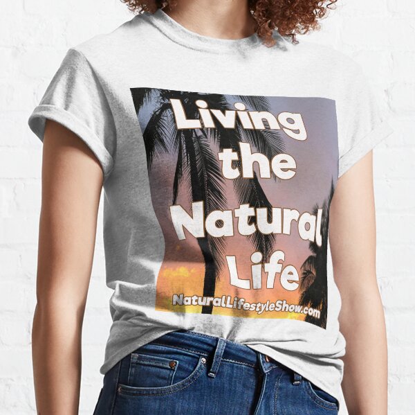 Living the natural life! Classic T-Shirt