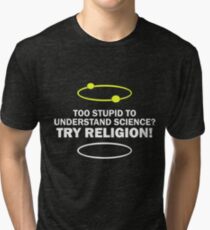 Too Stupid To Understand Science, Try Religion ! Tri-blend T-Shirt
