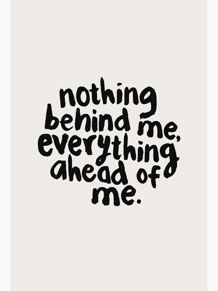 NOTHING BEHIND ME EVERYTHING AHEAD OF ME black and white motivational  typography inspirational quote home wall bedroom decor Art Board Print for  Sale by MotivatedType