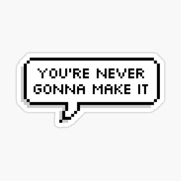 You're never gonna make it Sticker