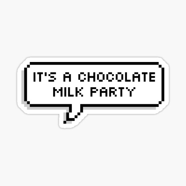 It's a chocolate milk party Sticker