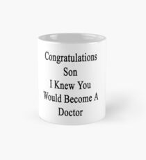 Congratulations Son I Knew You Would Become A Doctor Mug