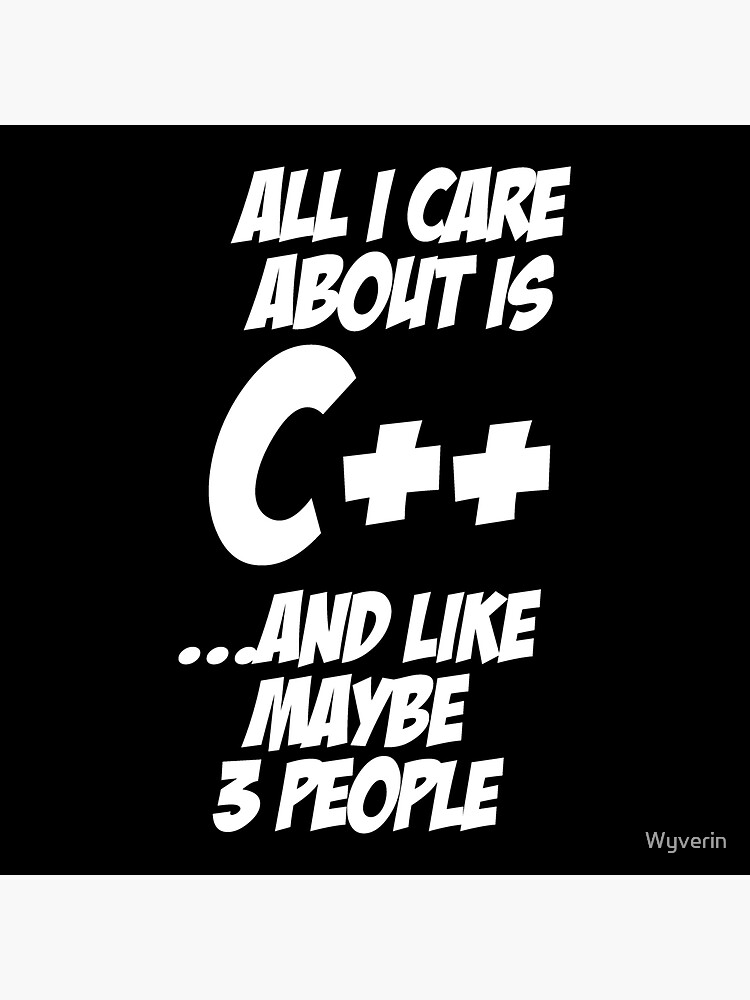 All I care about is C++ by Wyverin