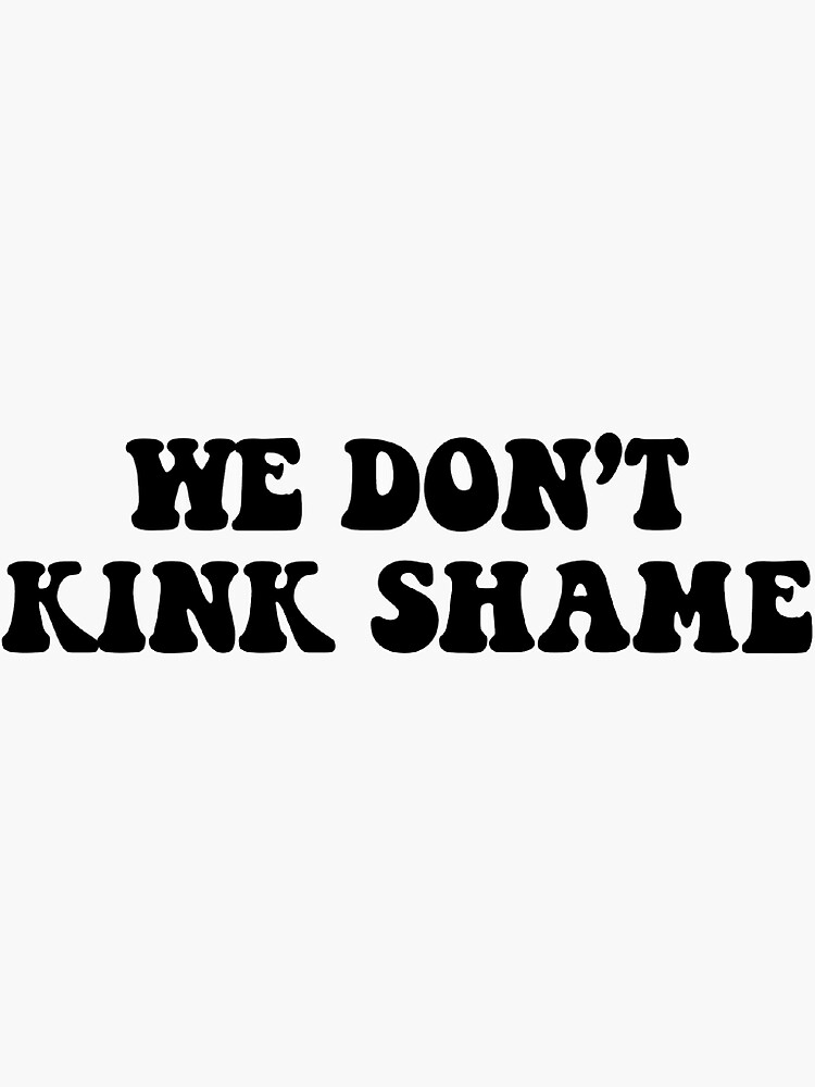 We Dont Kink Shame Black Sticker For Sale By Kliethermes28