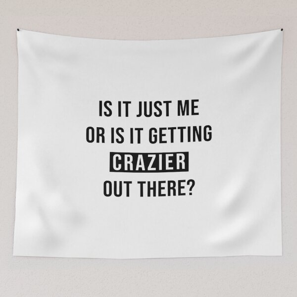 Item preview, Is It Just Me Or Is It Getting Crazier Out There? designed and sold by quoteedesigns.