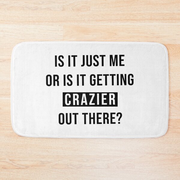 Item preview, Is It Just Me Or Is It Getting Crazier Out There? designed and sold by quoteedesigns.
