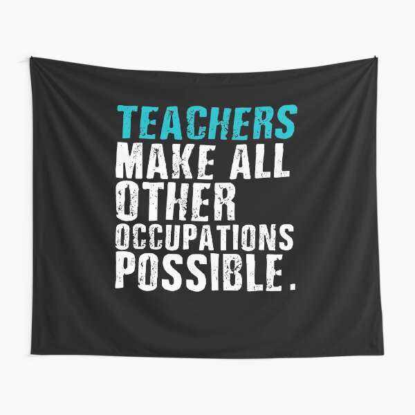 Teachers Make All Other Occupations Possible Tapestry