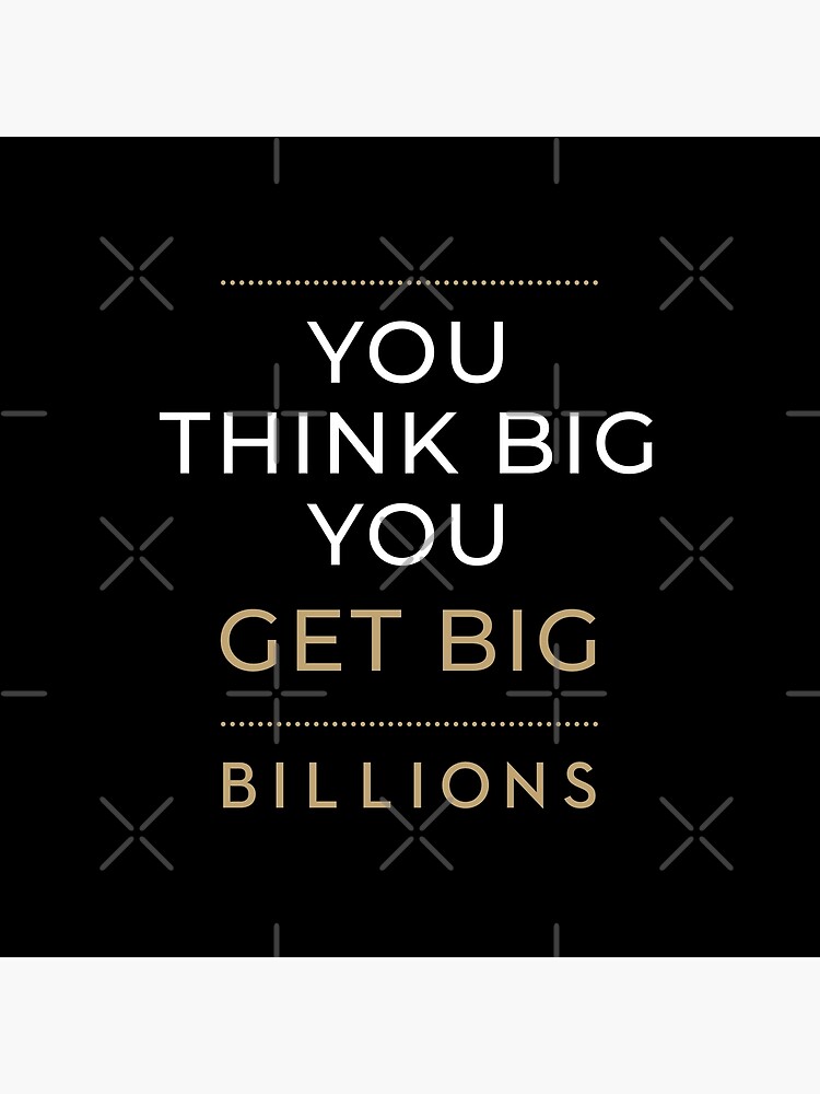 You Think Big, You Get Big Billions by el-patron