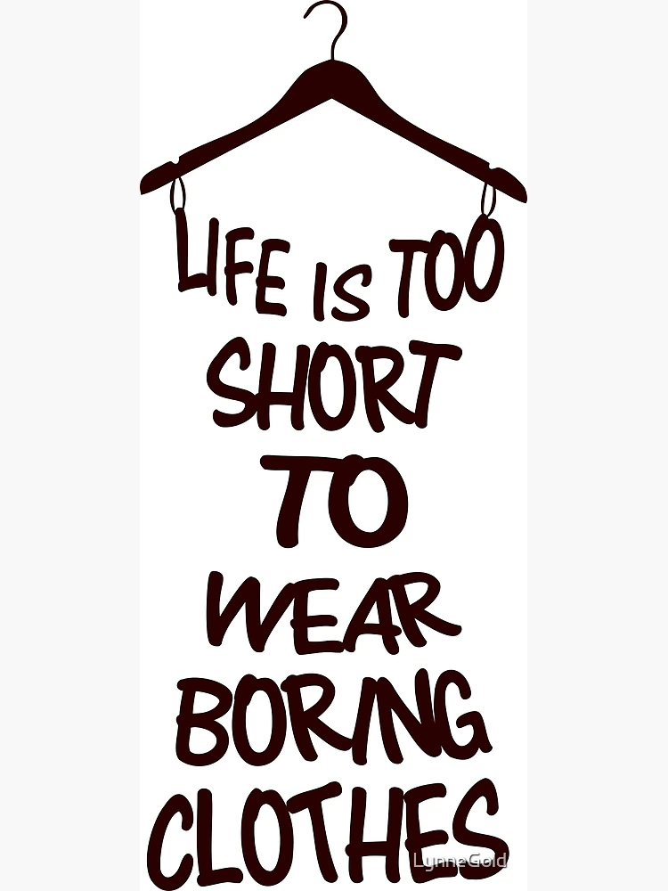 Life is Too Short To Wear Boring Clothes | Poster