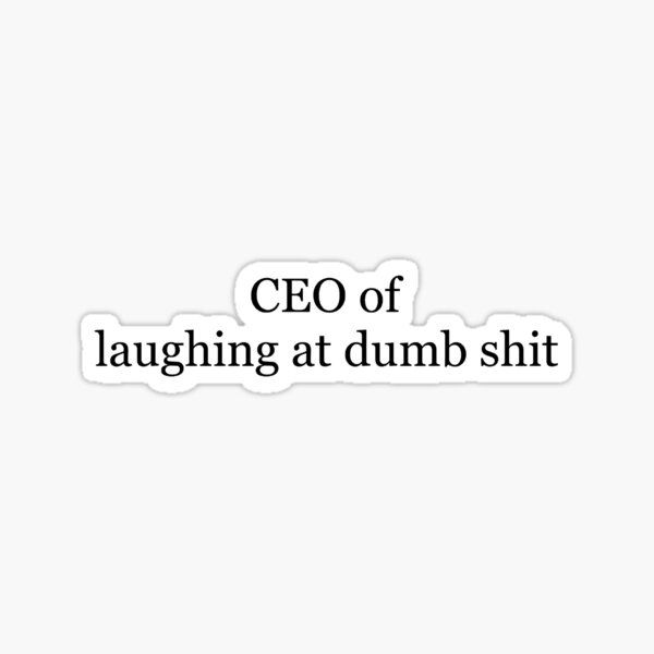 CEO of laughing at dumb shit Sticker