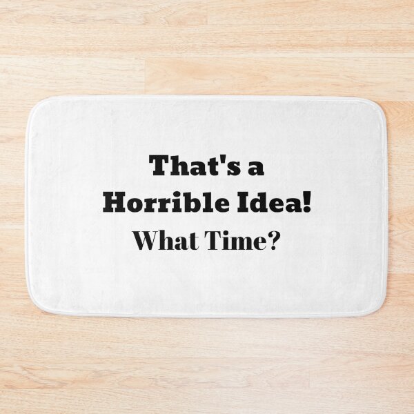 Item preview, That's a Horrible Idea! What Time? designed and sold by fredgarden8.