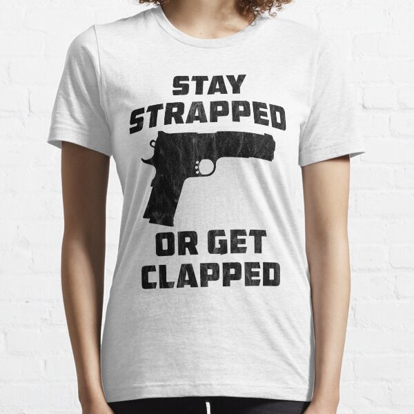 Stay Strapped or Get Clapped Essential T-Shirt