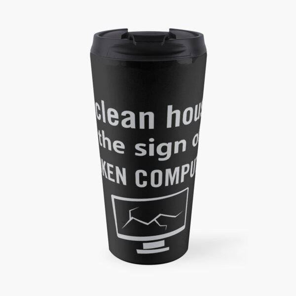 A clean house is the sign of a broken computer Travel Mug