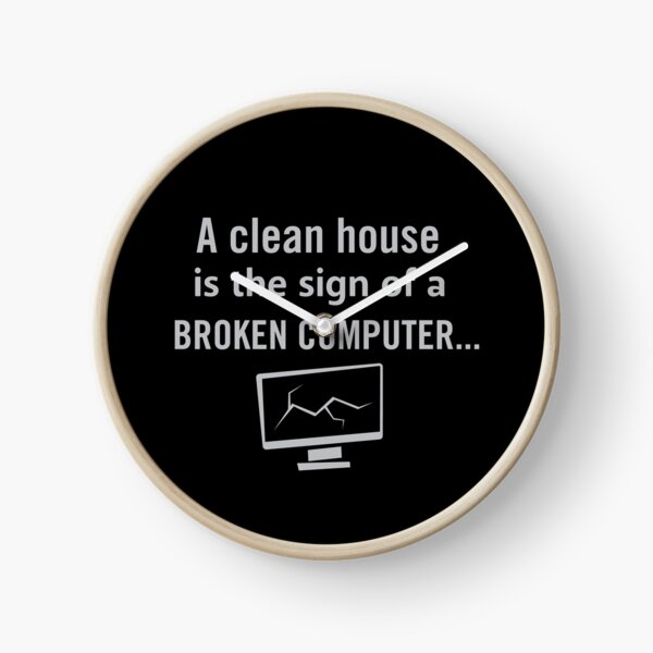A clean house is the sign of a broken computer Clock