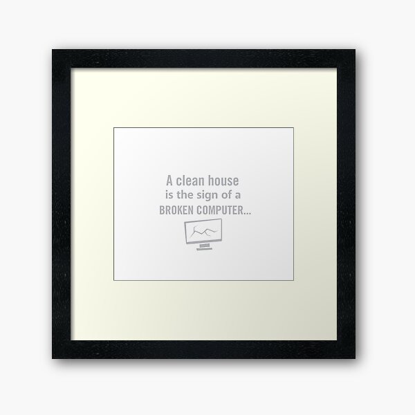 A clean house is the sign of a broken computer Framed Art Print