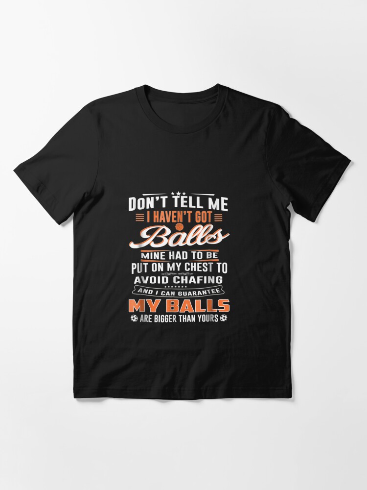 My balls are bigger than yours t shirt Clearance