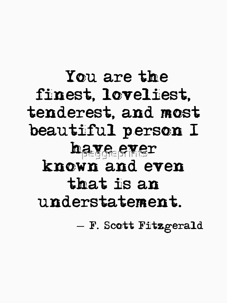 The finest, loveliest, tenderest and most beautiful person - F Scott Fitzgerald by peggieprints