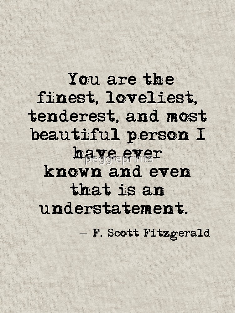 The finest, loveliest, tenderest and most beautiful person - F Scott Fitzgerald by peggieprints