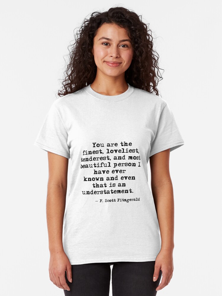 Alternate view of The finest, loveliest, tenderest and most beautiful person - F Scott Fitzgerald Classic T-Shirt