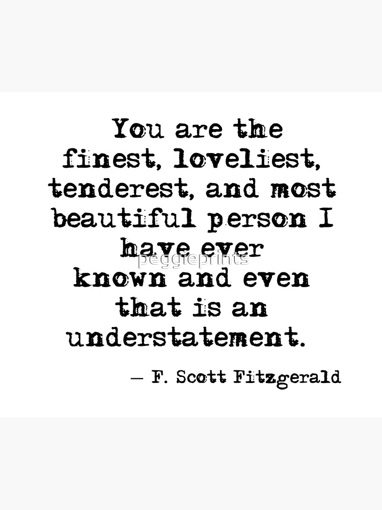 The finest, loveliest, tenderest and most beautiful person - F Scott Fitzgerald by peggieprints