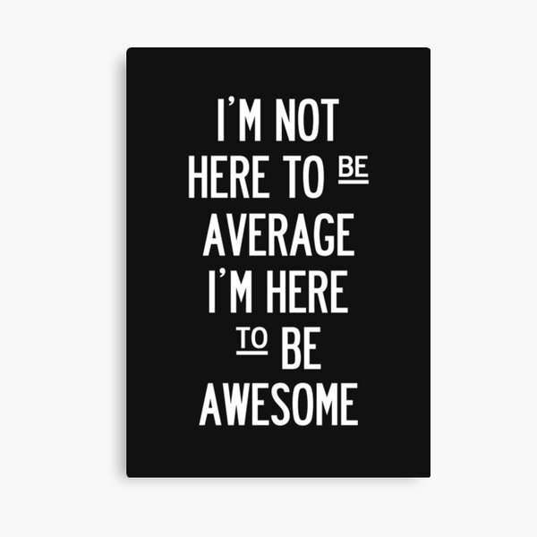 I'm Not Here To Be Average. - Black. Canvas Print