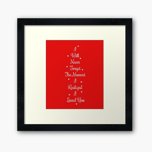 I Will Never Forget The Moment I Realised I Loved You Typography Art Print