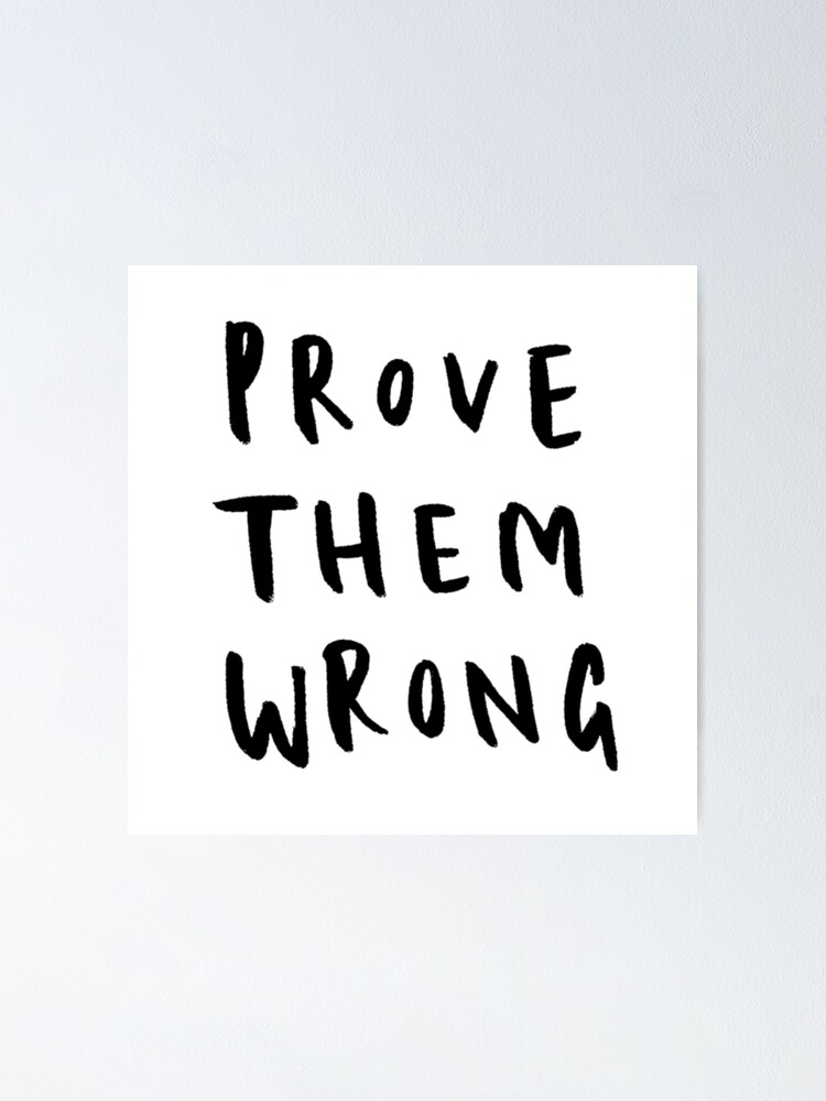 "prove them wrong" Poster by ZhaNae | Redbubble