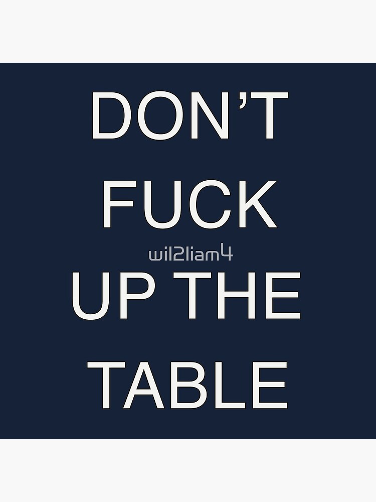 Coaster don’t f#*& up the table by wil2liam4