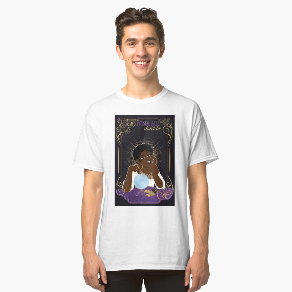 The Crystal Ball Don't Lie Classic T-Shirt