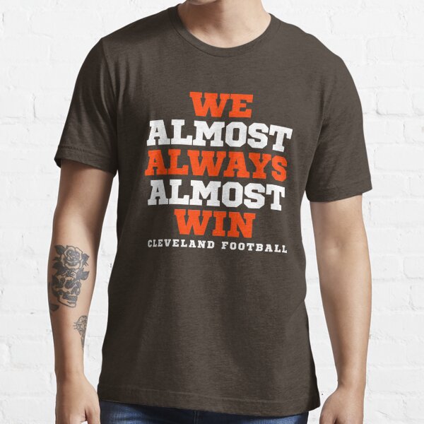 Cleveland Browns We Almost Always Almost Win Cleveland Football' Essential  T-Shirt for Sale by trongnhieuhoa