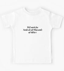 Will work for hundreds of thousands of dollars. Kids Tee