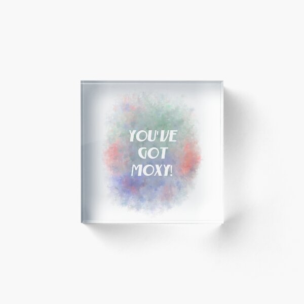 You've Got Moxy! (white) Motivational Acrylic Block