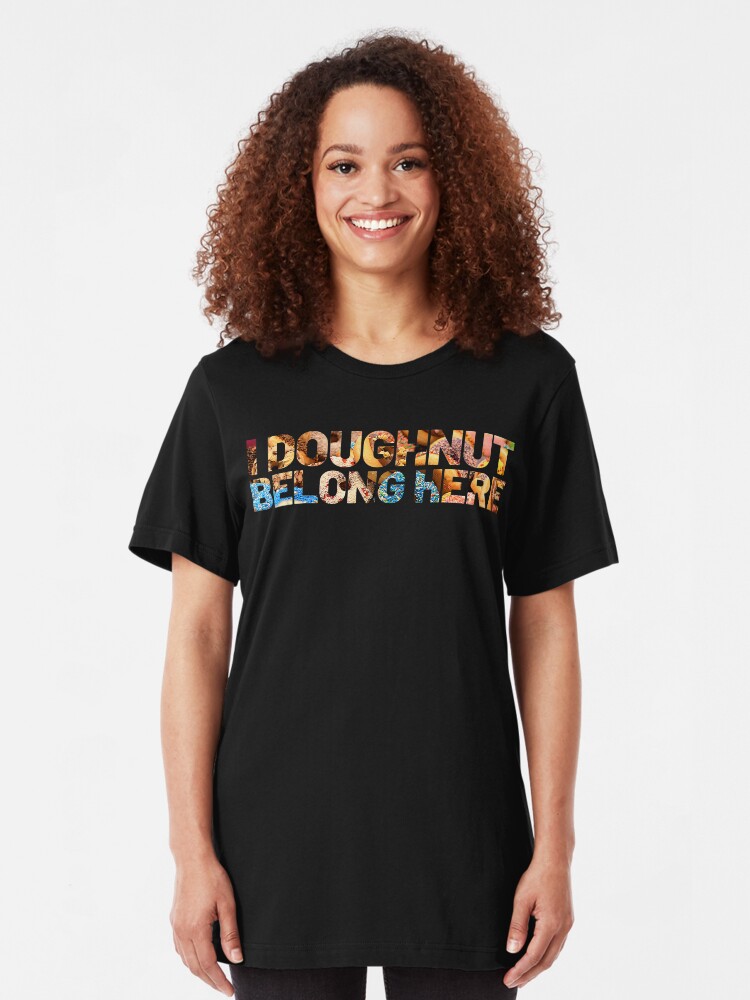 Alternate view of I Doughnut Belong Here. Funny workout, exercise, fitness, and gym gear. Perfect for exercise junkies. Slim Fit T-Shirt