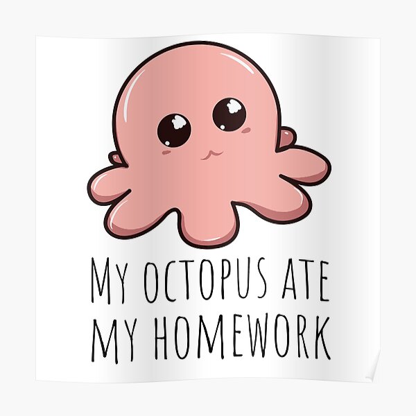 My octopus ate my homework Poster