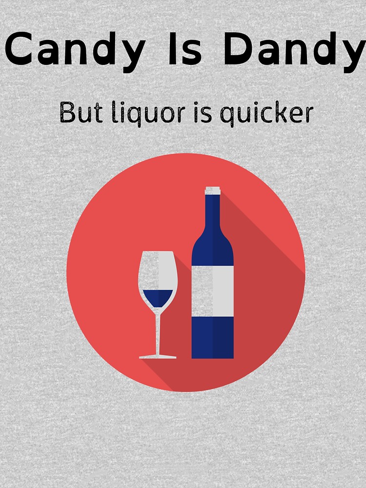 candy is dandy but liquor is quicker shirt