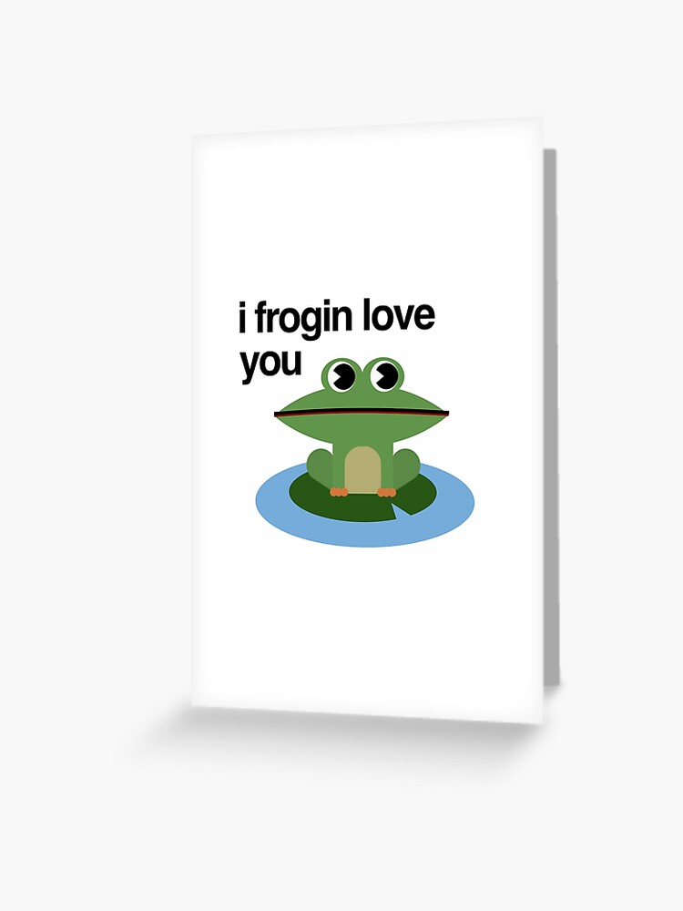 I Frogin Love You Cute Cartoon Frog With Adorable Message Design Greeting Card By Stuffnstickers Redbubble