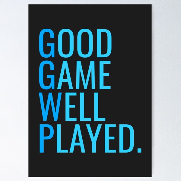 Good Game Well Played Posters for Sale