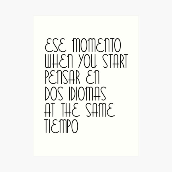 Ese Momento When You Start Spanish Student English Learner Spain Espanol Mexico Colombia Argentina Peru Art Print