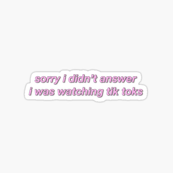 sorry i didn’t answer i was watching tik toks Sticker
