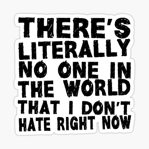 No one in the world that I don't hate right now Sticker