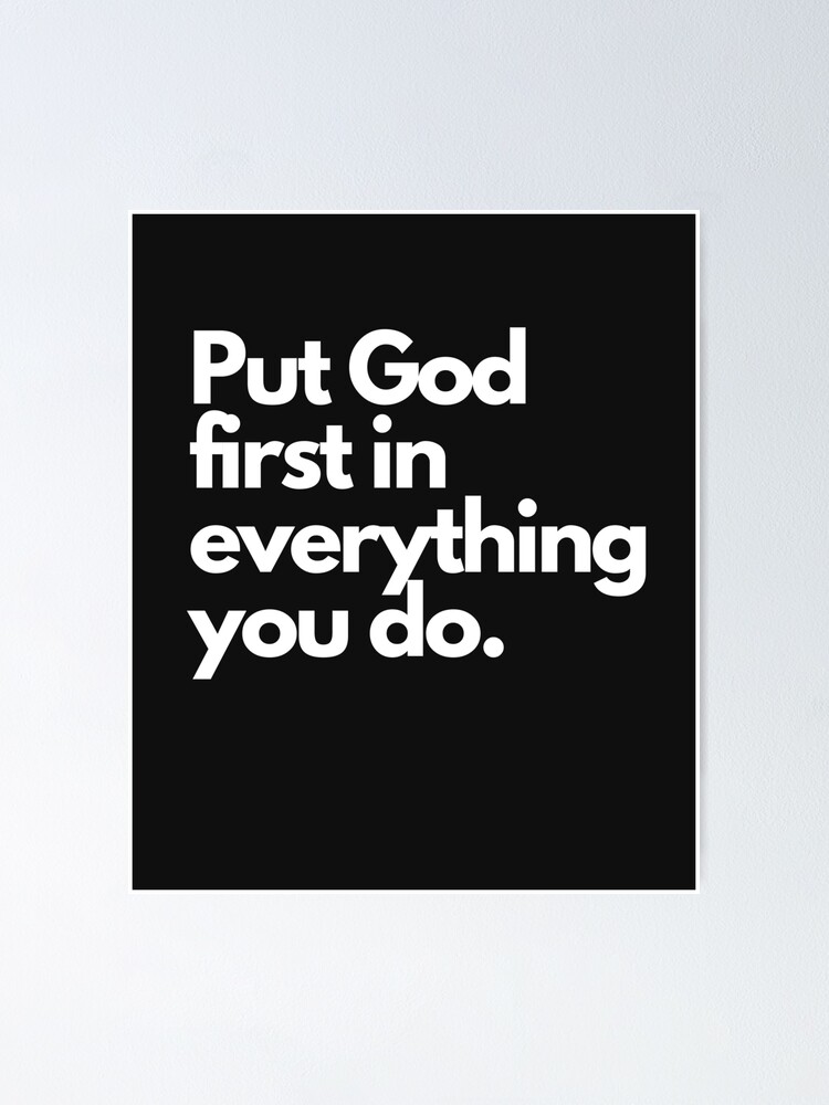 "PUT GOD FIRST IN EVERYTHING YOU DO" Poster for Sale by jacobkwak