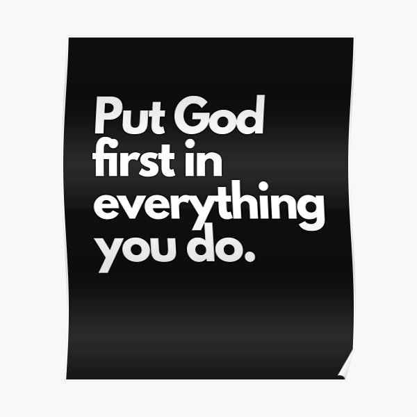 "PUT GOD FIRST IN EVERYTHING YOU DO" Poster for Sale by jacobkwak