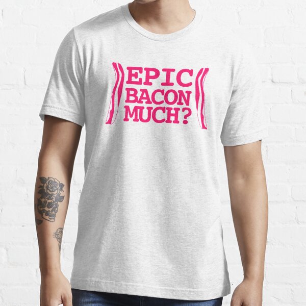 Epic Bacon T Shirts Redbubble - hack epic fail shirt roblox