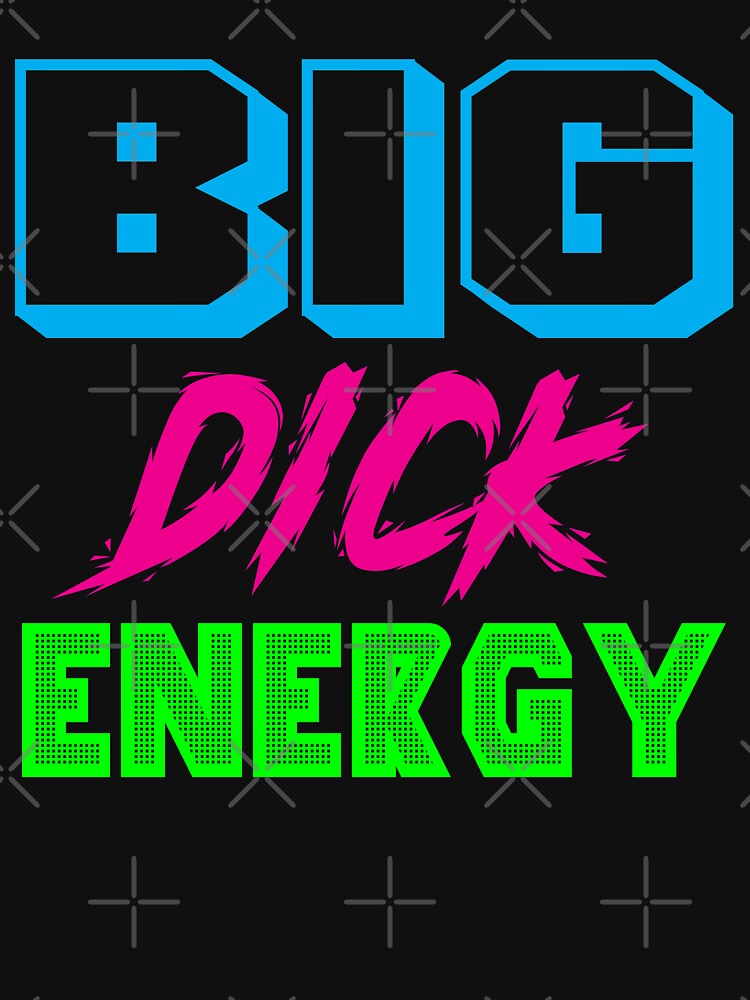 Big Dick Energy T Shirt By Stinkportal Redbubble