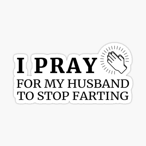 i-pray-for-my-husband-to-stop-farting-funny-religious-prayer-sticker-for-sale-by-madpanda