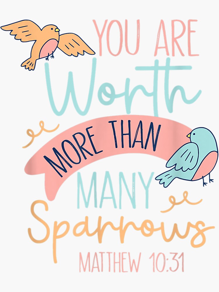 You Are Worth More Than Many Sparrows Matthew 10 31 T Shirt Sticker You Are Worth More Than Many Sparrows Matthew 10 31 T Shirt Sticker